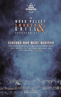 The Wood Pellet Smoker and Grill Cookbook: Serious BBQ Meat Recipes book