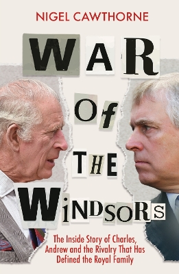 War of the Windsors: The Inside Story of Charles, Andrew and the Rivalry That Has Defined the Royal Family by Nigel Cawthorne