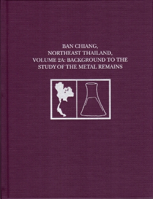 Ban Chiang, Northeast Thailand, Volume 2A: Background to the Study of the Metal Remains book