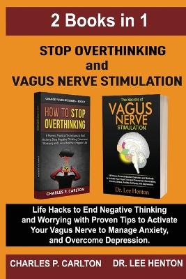 Stop Overthinking and Vagus Nerve Stimulation (2 Books in 1): Life Hacks to End Negative Thinking and Worrying with Proven Tips to Activate Your Vagus Nerve to Manage Anxiety, and Overcome Depression by Dr Lee Henton