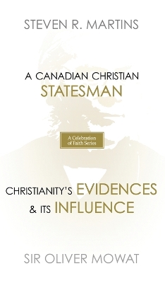 A Celebration of Faith Series: Sir Oliver Mowat: A Canadian Christian Statesman Christianity's Evidences & its Influence book