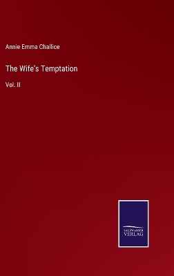 The Wife's Temptation: Vol. II by Annie Emma Armstrong Challice