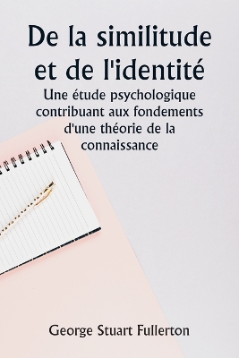 De la similitude et de l'identité Une étude psychologique contribuant aux fondements d'une théorie de la connaissance book