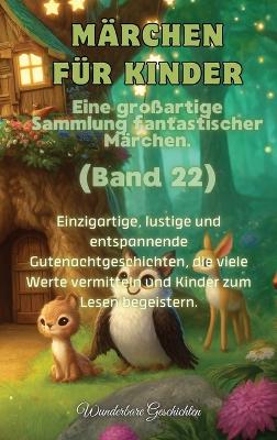 M�rchen f�r Kinder Eine gro�artige Sammlung fantastischer M�rchen. (Band 22): Einzigartige, lustige und entspannende Gutenachtgeschichten, die viele Werte vermitteln und Kinder zum Lesen begeistern. by Wunderbare Geschichten