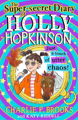 The Super-Secret Diary of Holly Hopkinson: Just a Touch of Utter Chaos (Holly Hopkinson, Book 3) by Charlie P. Brooks