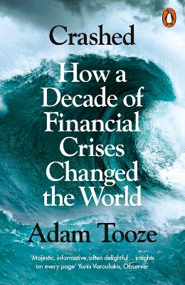 Crashed: How a Decade of Financial Crises Changed the World by Adam Tooze