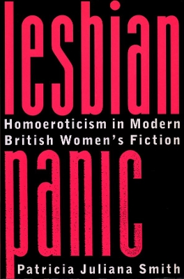 Lesbian Panic: Homoeroticism in Modern British Women's Fiction by Patricia Juliana Smith