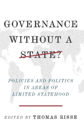 Governance Without a State?: Policies and Politics in Areas of Limited Statehood by Thomas Risse