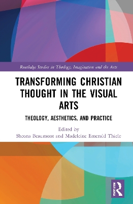 Transforming Christian Thought in the Visual Arts: Theology, Aesthetics, and Practice book