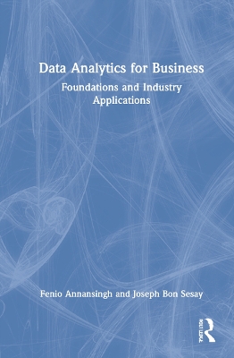Data Analytics for Business: Foundations and Industry Applications by Fenio Annansingh
