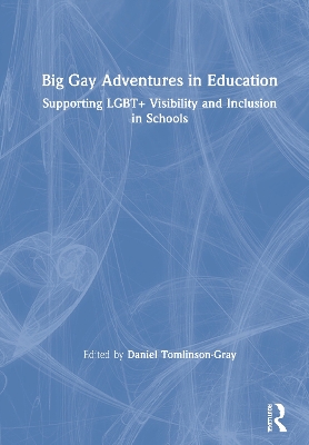 Big Gay Adventures in Education: Supporting LGBT+ Visibility and Inclusion in Schools book