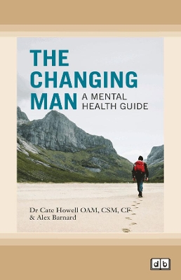 The Changing Man: A Mental Health Guide by Dr Cate Howell OAM, CSM, CF and Alex Barnard