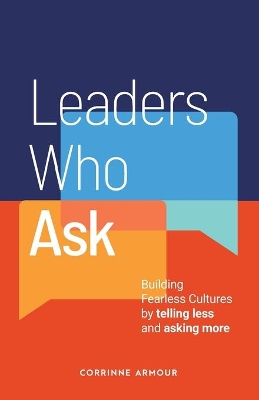 Leaders Who Ask: Building Fearless Cultures by Telling Less and Asking More book