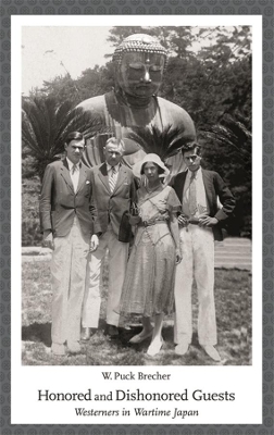 Honored and Dishonored Guests: Westerners in Wartime Japan by W. Puck Brecher
