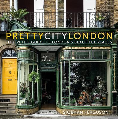 prettycitylondon: The Petite Guide to London's Beautiful Places by Siobhan Ferguson