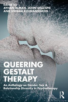Queering Gestalt Therapy: An Anthology on Gender, Sex & Relationship Diversity in Psychotherapy by Ayhan Alman