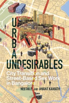 Urban Undesirables: Volume 1: City Transition and Street-Based Sex Work in Bangalore by Neethi P.