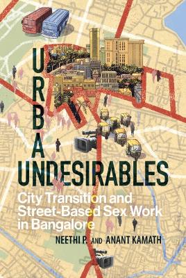 Urban Undesirables: Volume 1: City Transition and Street-Based Sex Work in Bangalore book