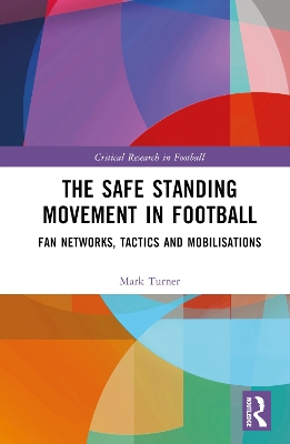 The Safe Standing Movement in Football: Fan Networks, Tactics, and Mobilisations by Mark Turner