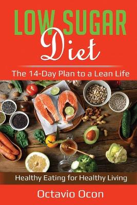 Low Sugar Diet: The 14-Day Plan to a Lean Life. Healthy Eating for Healthy Living book