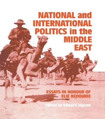 National and International Politics in the Middle East: Essays in Honour of Elie Kedourie by Edward Ingram