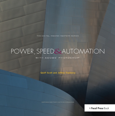 Power, Speed & Automation with Adobe Photoshop: (The Digital Imaging Masters Series) by Geoff Scott
