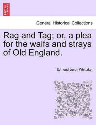 Rag and Tag; Or, a Plea for the Waifs and Strays of Old England. book