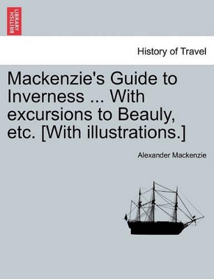 MacKenzie's Guide to Inverness ... with Excursions to Beauly, Etc. [With Illustrations.] book