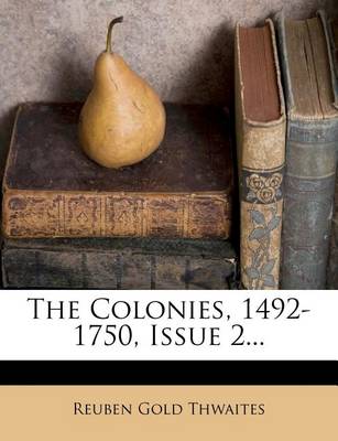 The Colonies, 1492-1750, Issue 2... by Reuben Gold Thwaites