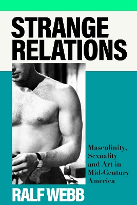 Strange Relations: Masculinity, Sexuality and Art in Mid-Century America book