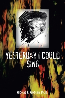 Yesterday I Could Sing by PH. D. Michael R. Fontaine