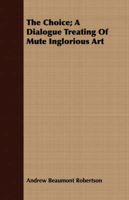 The Choice; A Dialogue Treating Of Mute Inglorious Art book