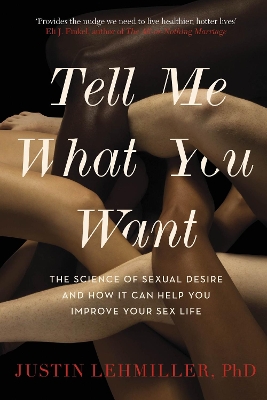 Tell Me What You Want: The Science of Sexual Desire and How it Can Help You Improve Your Sex Life by Dr. Justin J. Lehmiller
