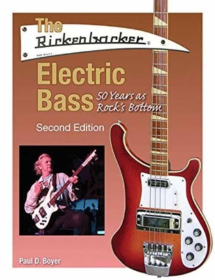 The Rickenbacker Electric Bass - Second Edition by Paul D. Boyer
