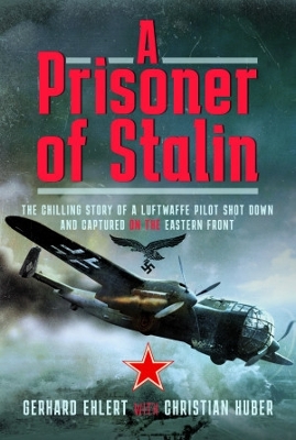 A PRISONER OF STALIN: The Chilling Story of a Luftwaffe Pilot Shot Down and Captured on the Eastern Front book