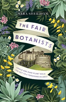 The Fair Botanists: Could one rare plant hold the key to a thousand riches? by Sara Sheridan