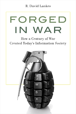Forged in War: How a Century of War Created Today’s Information Society by R. David Lankes