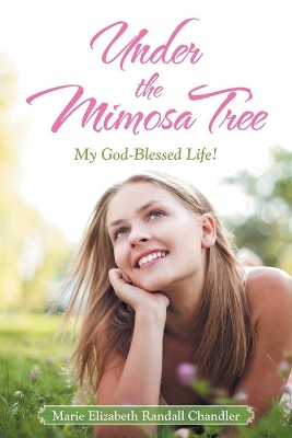 Under the Mimosa Tree: My God-Blessed Life! by Marie Elizabeth Randall Chandler