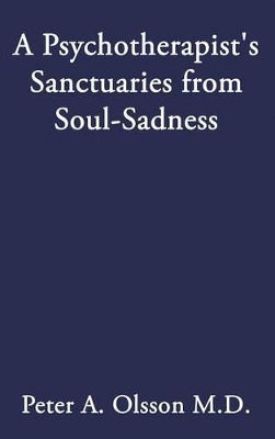 A Psychotherapist's Sanctuaries from Soul-Sadness by Peter A Olsson