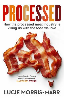 Processed: How the processed meat industry is killing us with the food we love by Lucie Morris-Marr