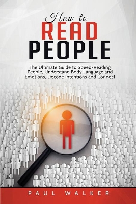 How to Read People: The Ultimate Guide to Speed-Reading People, Understand Body Language and Emotions, Decode Intentions and Connect Effortlessly book