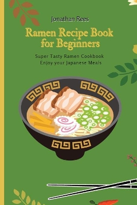 Super Ramen Recipe Book for Beginners: Super Tasty, Quick and Easy Ramen Collection by Jonathan Rees