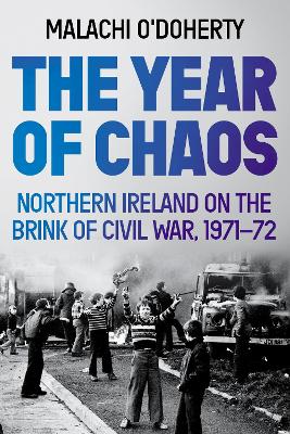 The Year of Chaos: Northern Ireland on the Brink of Civil War, 1971-72 book