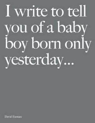 I Write to Tell You of a Baby Boy Born Only Yesterday . . . . by David Eustace