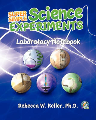 Super Simple Science Experiments: Laboratory Notebook by Rebecca W Keller