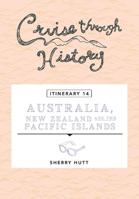 Cruise Through History - Australia, New Zealand and the Pacific Islands by Sherry Hutt