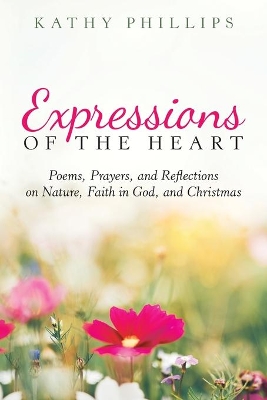 Expressions of the Heart: Poems, Prayers, and Reflections on Nature, Faith in God, and Christmas book
