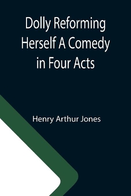 Dolly Reforming Herself A Comedy in Four Acts book