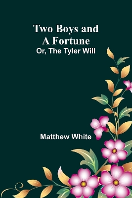 Two Boys and a Fortune; Or, The Tyler Will by Matthew White