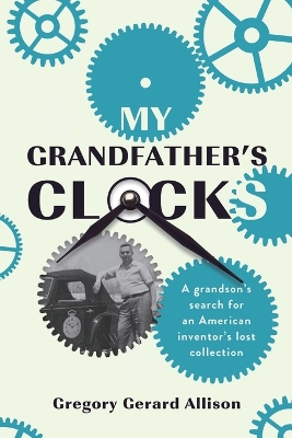 My Grandfather's Clocks: The True Story of a Grandson's Search for an American Inventor's Lost Collection book